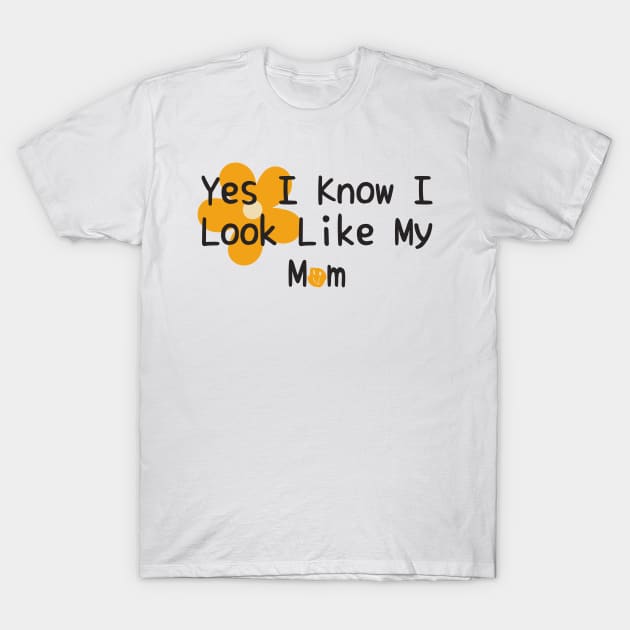 Yes I Know I Look Like My Mom T-Shirt by darafenara